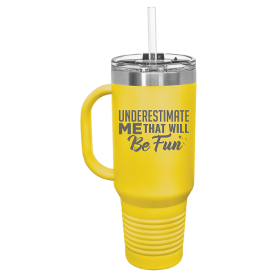 Underestimate Me That Will Be Fun 40 oz Tumbler